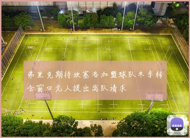 弗里克期待坎塞洛加盟球队冬季转会窗口无人提出离队请求