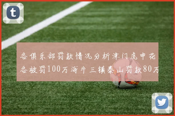 各俱乐部罚款情况分析津门虎申花各被罚100万海牛三镇泰山罚款80万